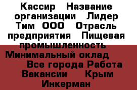 Кассир › Название организации ­ Лидер Тим, ООО › Отрасль предприятия ­ Пищевая промышленность › Минимальный оклад ­ 22 800 - Все города Работа » Вакансии   . Крым,Инкерман